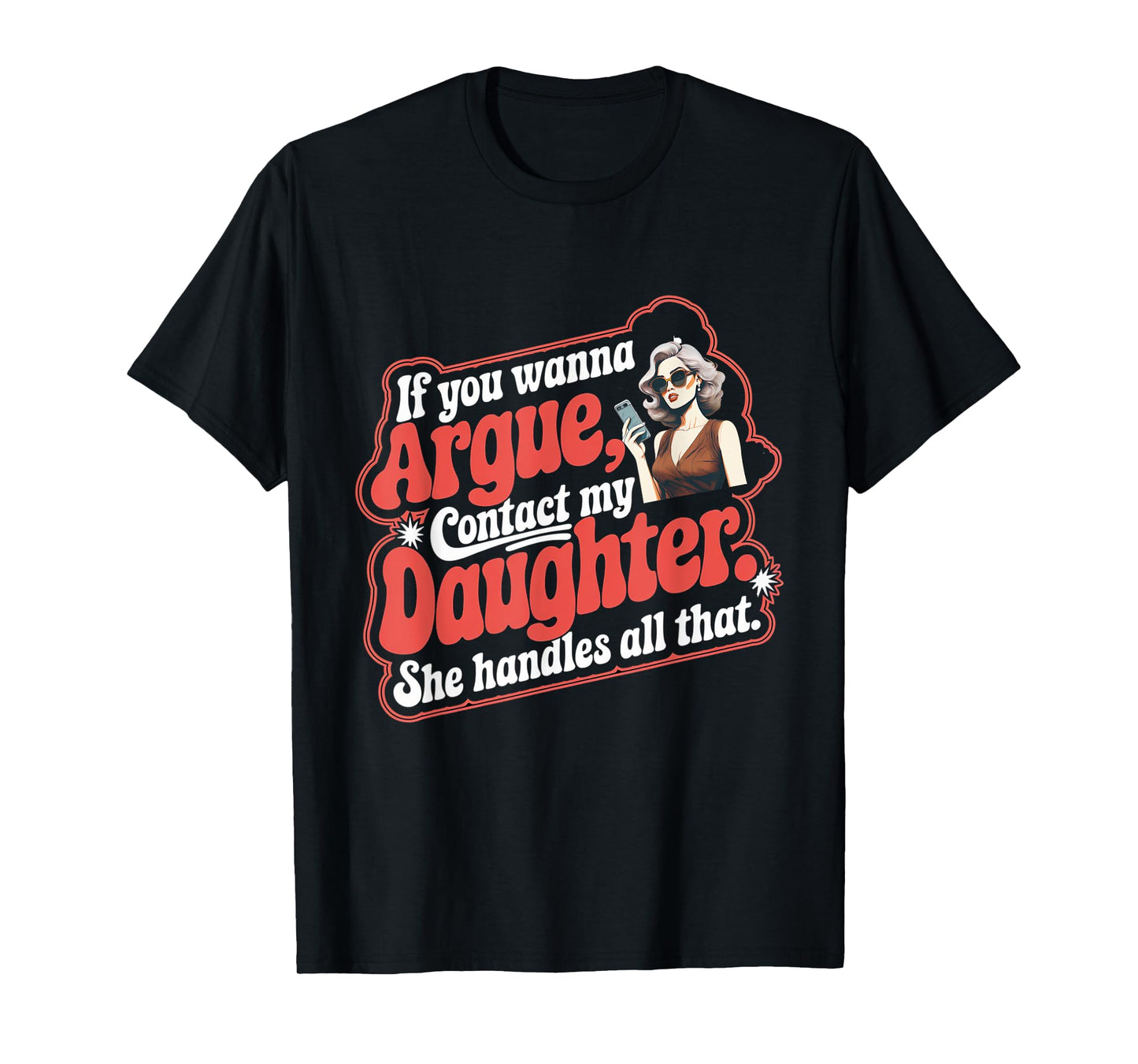 If You Wanna Argue Contact My Daughter Funny Family Quote T-Shirt