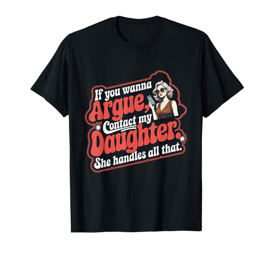 If You Wanna Argue Contact My Daughter Funny Family Quote T-Shirt