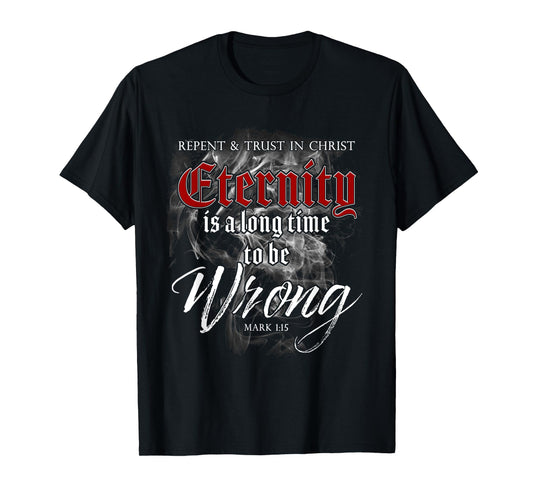 Evangelism Faith Gospel: Eternity is a Long Time to Be Wrong T-Shirt