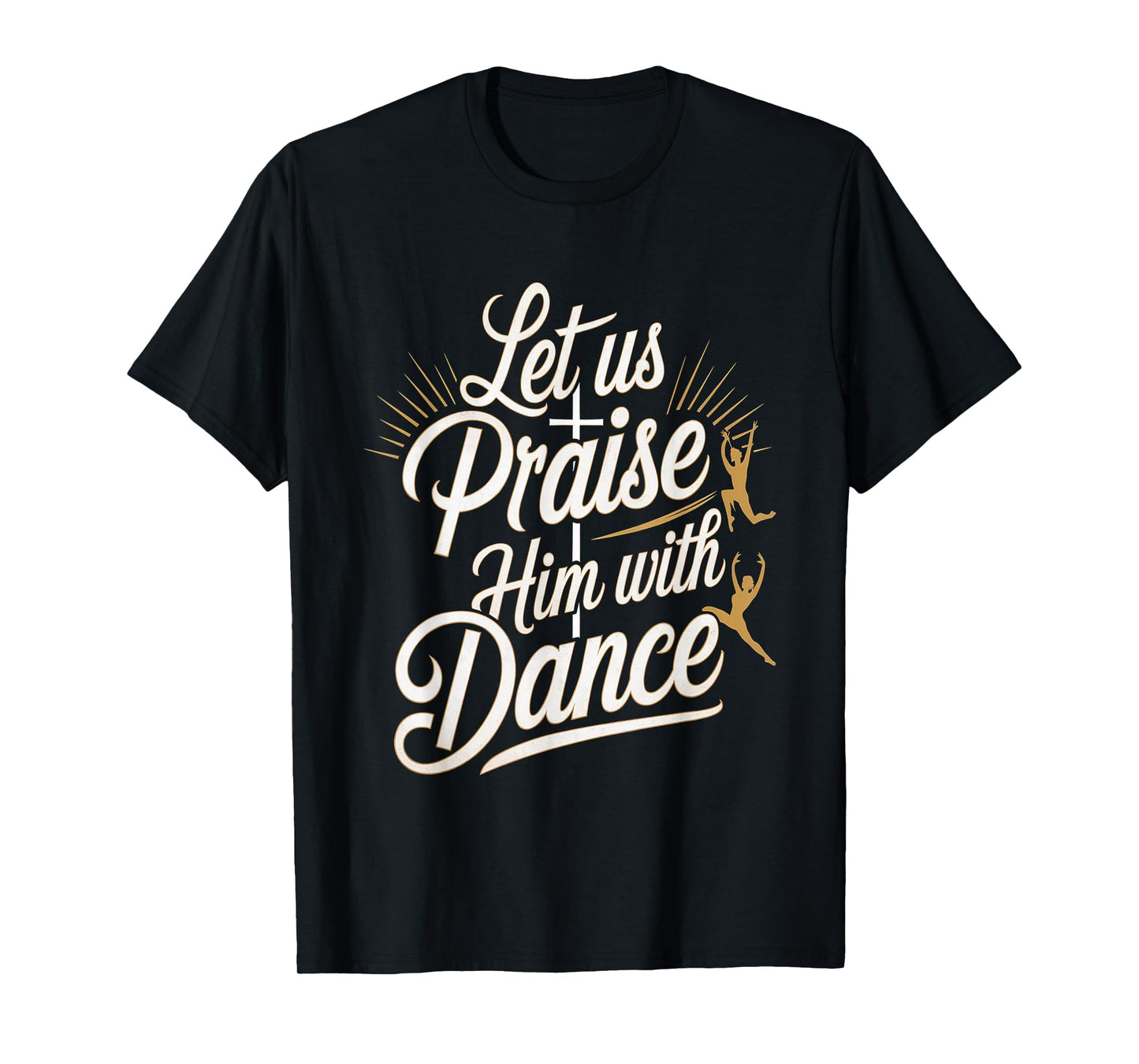 Let Us Praise Him With Dance Talent Worship ---- T-Shirt