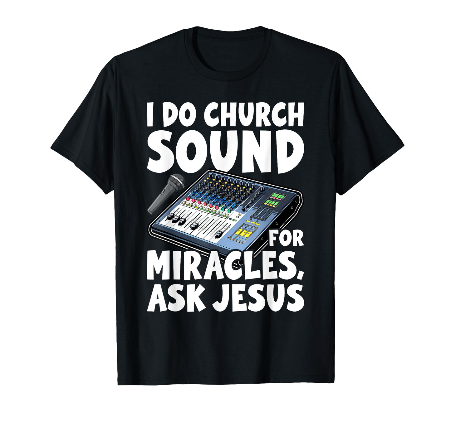 I Do Church Sound For Miracles Ask Jesus Audio Tech Funny T-Shirt