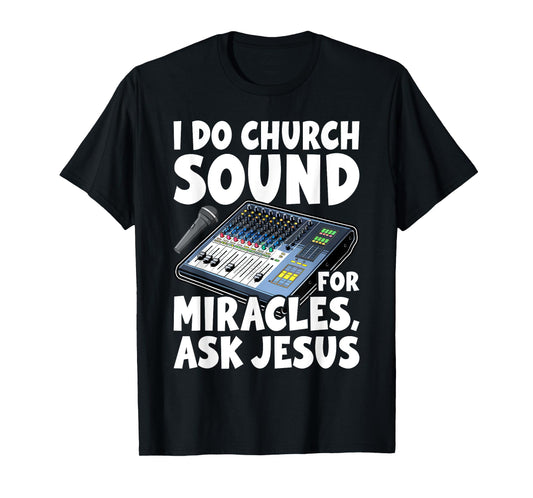 I Do Church Sound For Miracles Ask Jesus Audio Tech Funny T-Shirt