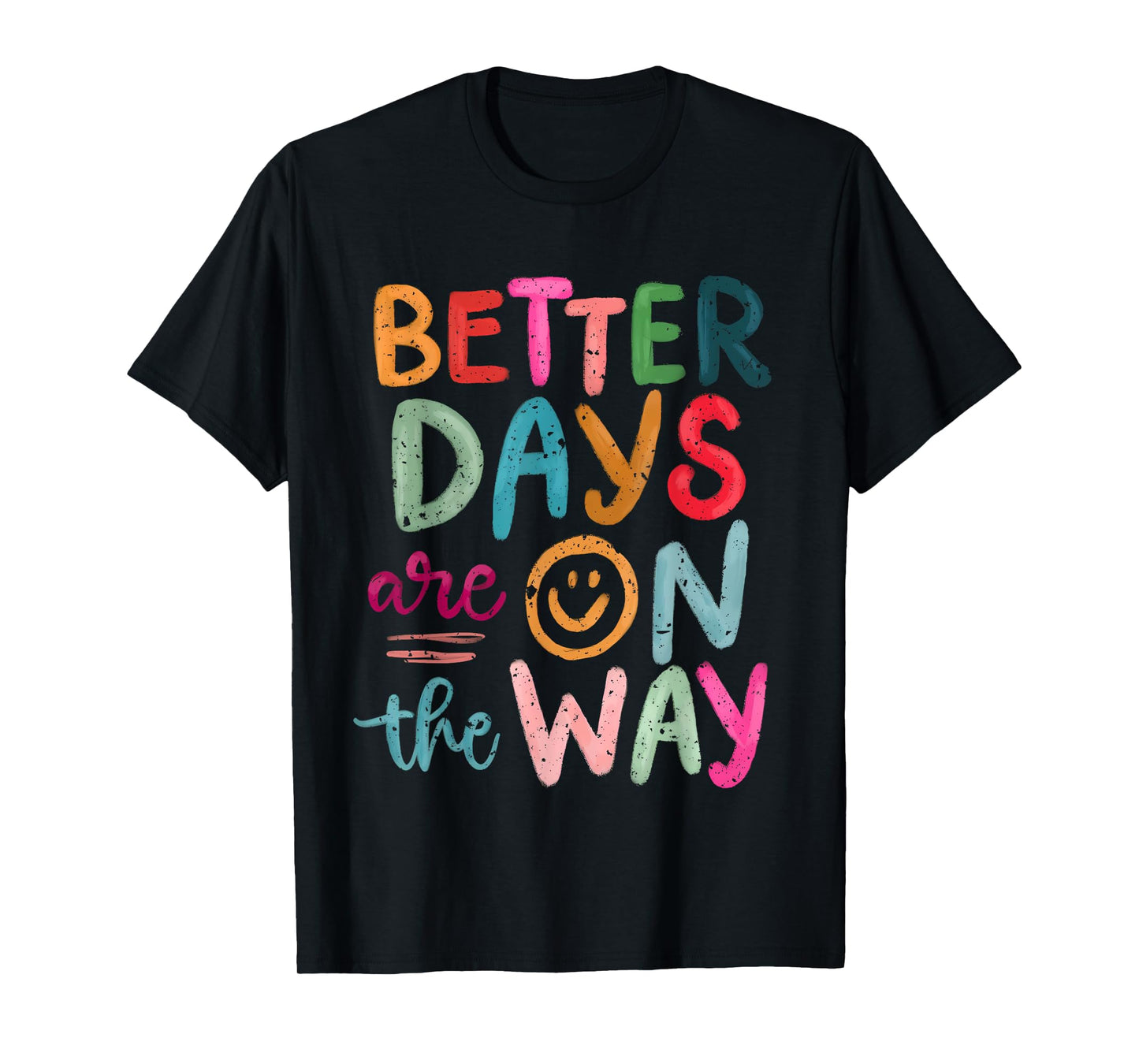 Better Days Are On The Way Motivational Quote Mental Health T-Shirt