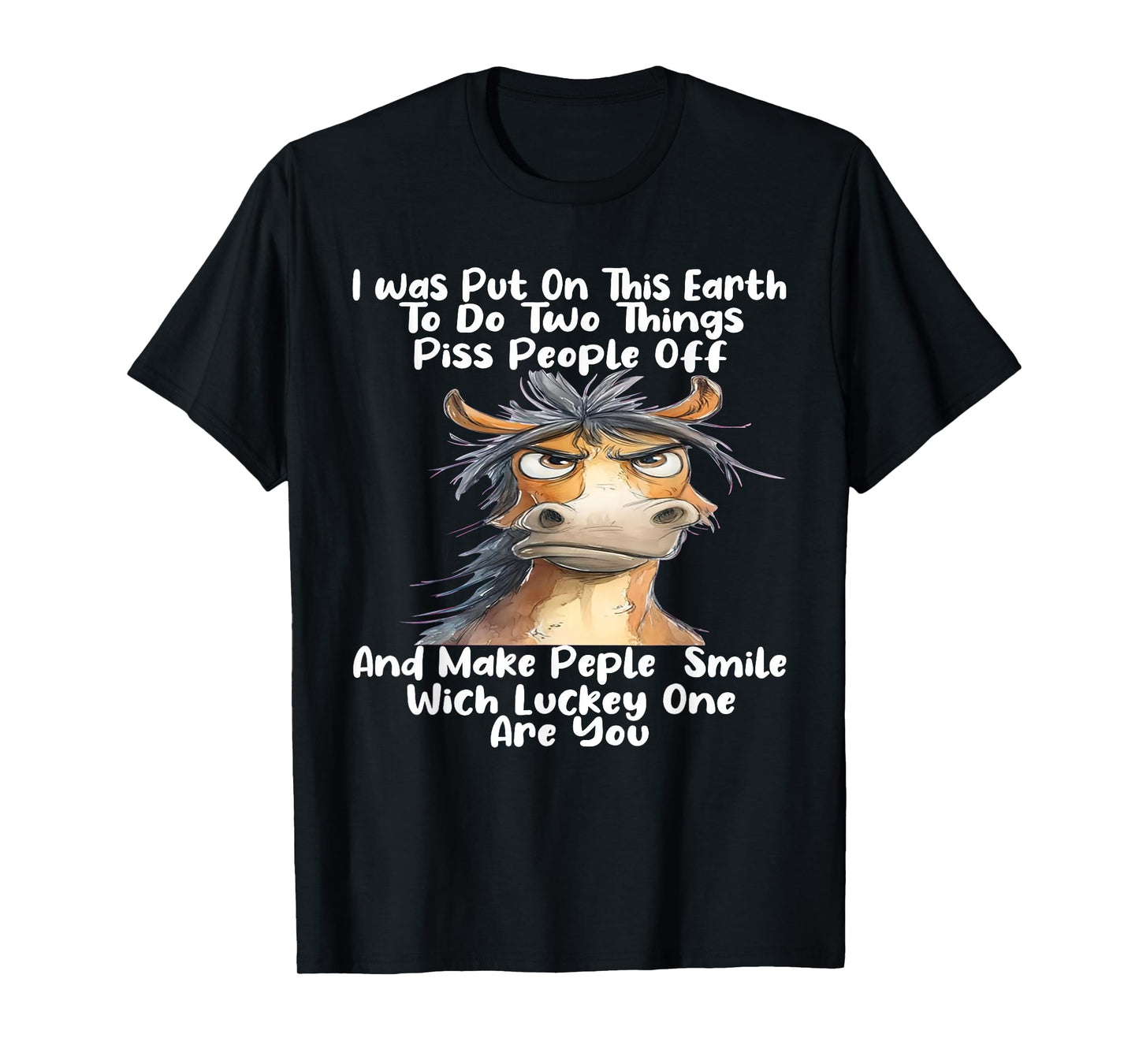 I was Put On This Earth to Do Two Things Piss People Off T-Shirt