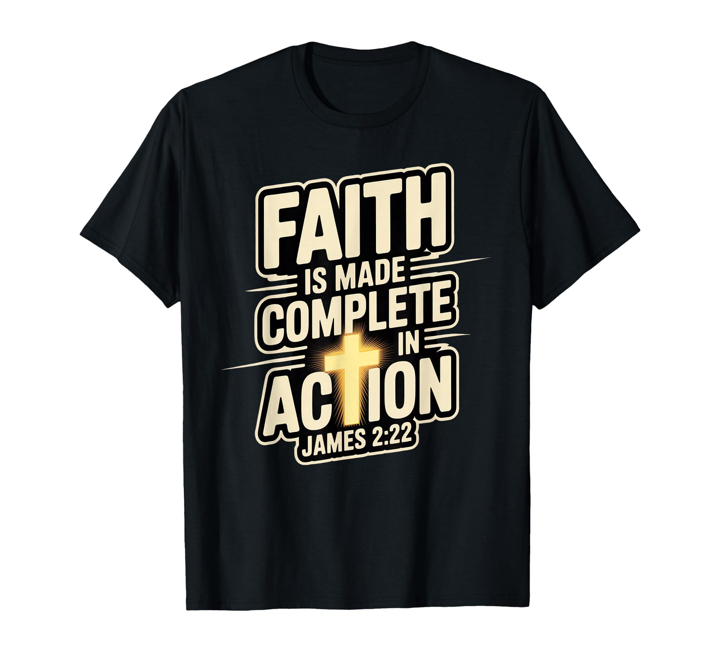 Faith is Made Complete in Action James 2:22 Cross of Christ T-Shirt