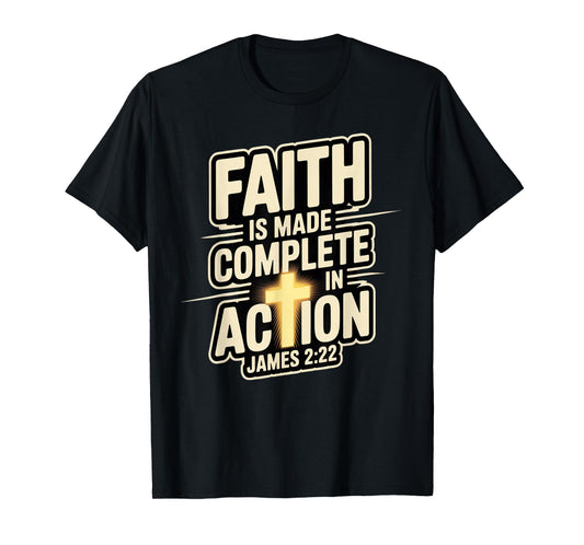 Faith is Made Complete in Action James 2:22 Cross of Christ T-Shirt