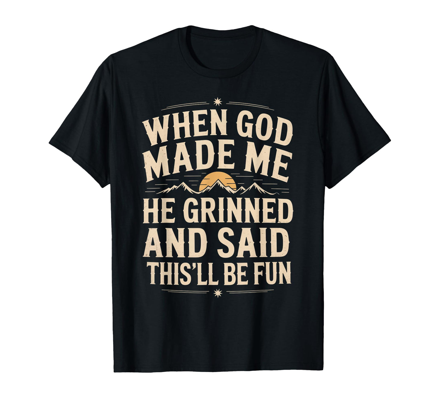 When God Made Me He Grinned Said This'll Be Sarcastic Mens T-Shirt