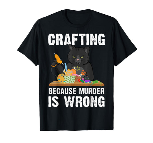Crafting Because Murder Is Wrong T-Shirt