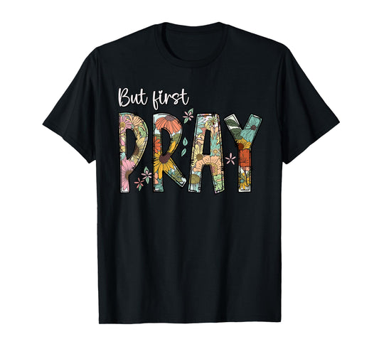 But First Pray Design Faithful Christian Prayer T-Shirt