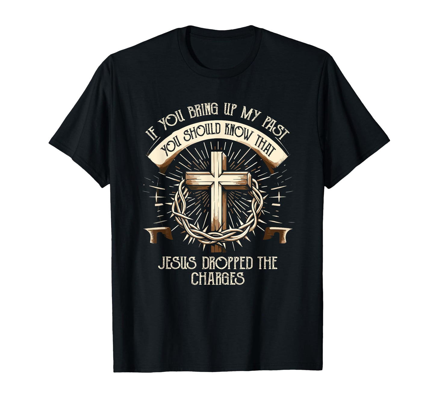 If You Bring Up My Past Know That Jesus Dropped Charges T-Shirt