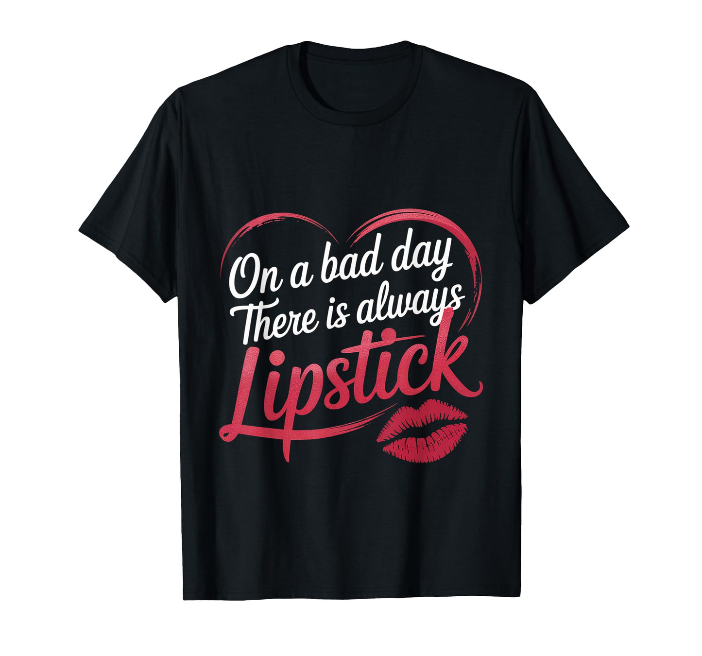 On A Bad Day There Is Always Lipstick Women Confidence -- T-Shirt