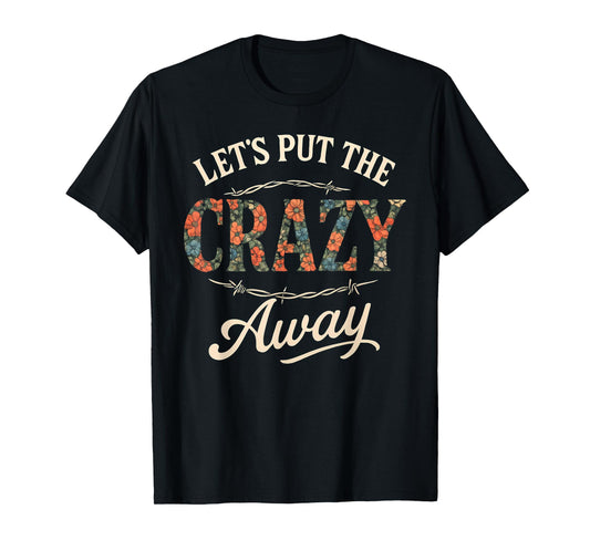 Let's Put The Crazy Away Funny Western Sarcastic Quote T-Shirt