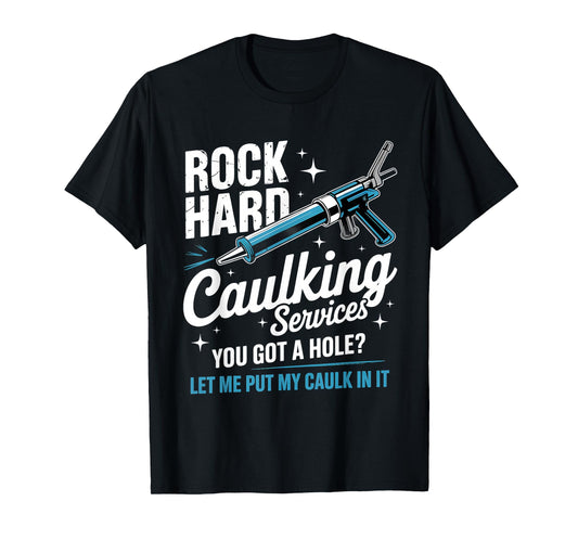 Rock Hard Caulking Service Funny Adult Humor T-Shirt