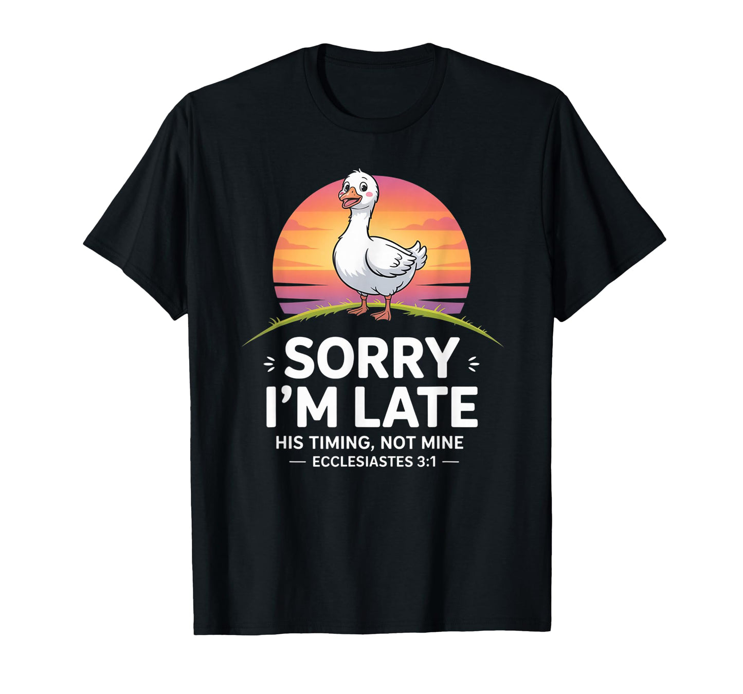 Sorry I'm Late his Timing not Mine, Funny Christian Goose T-Shirt