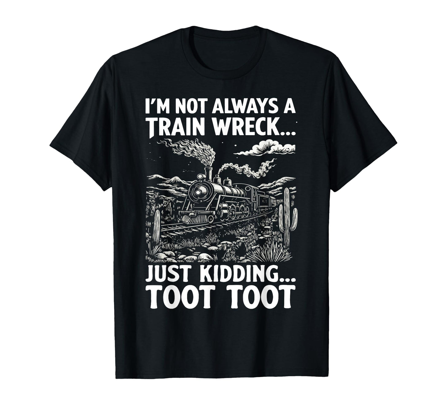 I'm Not Always A Train Wreck Just Kidding Toot T-Shirt