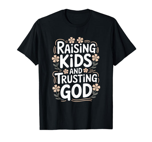 Raising Kids And Trusting God Christian Mother’s Day T-Shirt