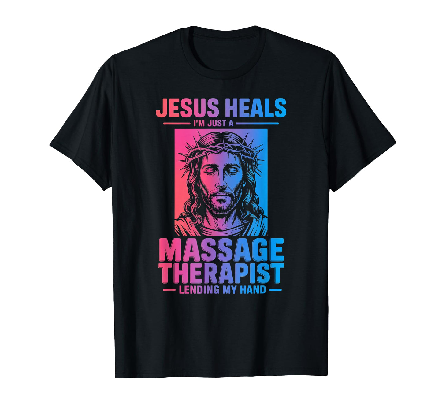 Jesus Heals I Am Just A Massage Therapist Lending My Hand T-Shirt