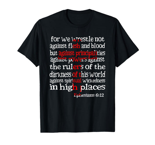 for We Wrestle Not Against Flesh and Blood Ephesians 6 12 T-Shirt