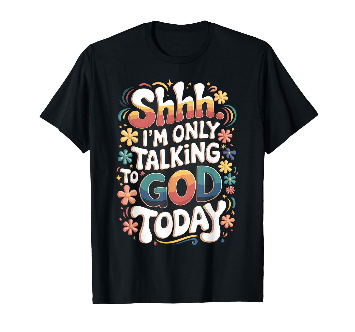 Shhh… I'm Only Talking To God Today Faith Christian Jesus T-Shirt