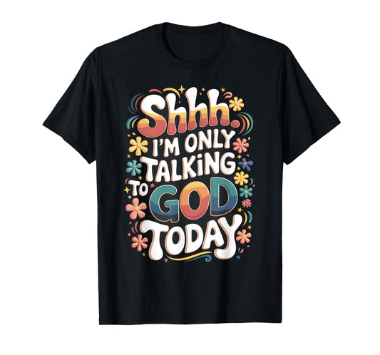 Shhh… I'm Only Talking To God Today Faith Christian Jesus T-Shirt