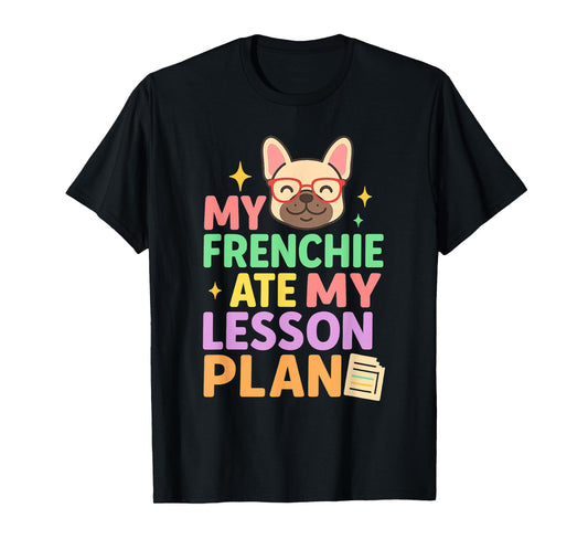 My Frenchie Ate My Lesson Plan Funny Teacher Dog Quote T-Shirt