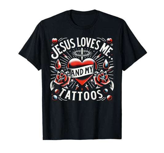 Jesus Loves Me And My Tattoos Funny Saying Tattoo Lover T-Shirt