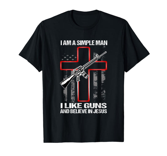 I'm A Simple Man I Like Guns And Believe In Jesus T-Shirt
