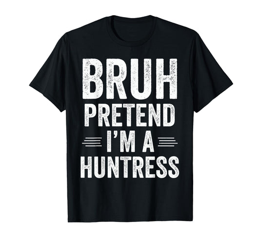 Huntress Costume Halloween Bruh Pretend I'm A Huntress Funny T-Shirt