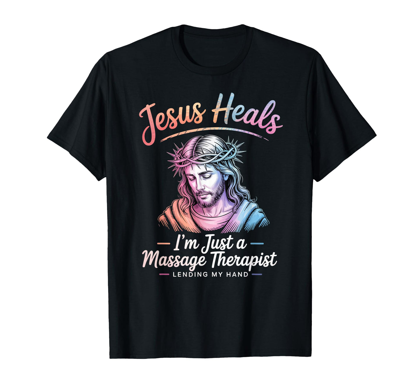 Jesus Heals I Am Just A Massage Therapist Lending My Hand T-Shirt