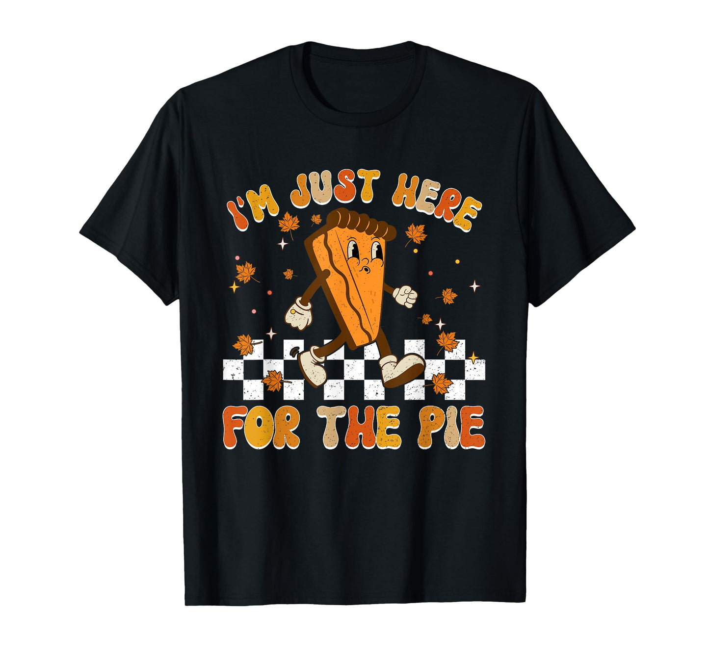 I'm Just Here For The Pie Shirt Funny Thanksgiving Food Joke T-Shirt