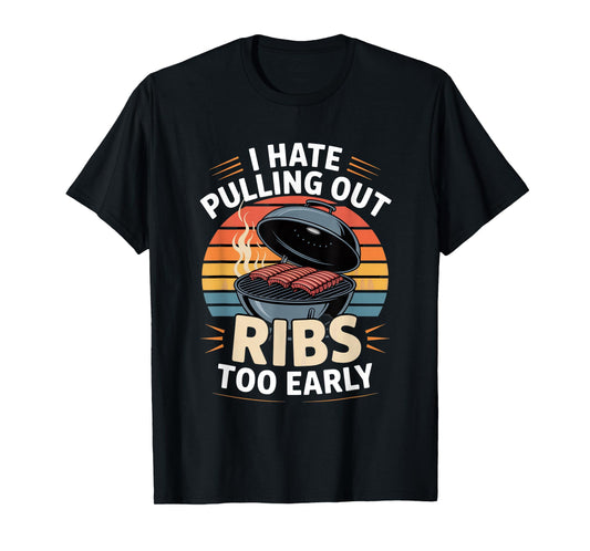 I Hate Pulling Out Ribs Too Early BBQ Pitmaster Humor T-Shirt