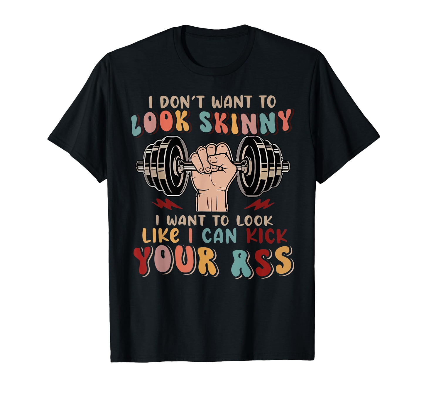 I Don't Want To Look Skinny I Want To Look Like I Could Kick T-Shirt