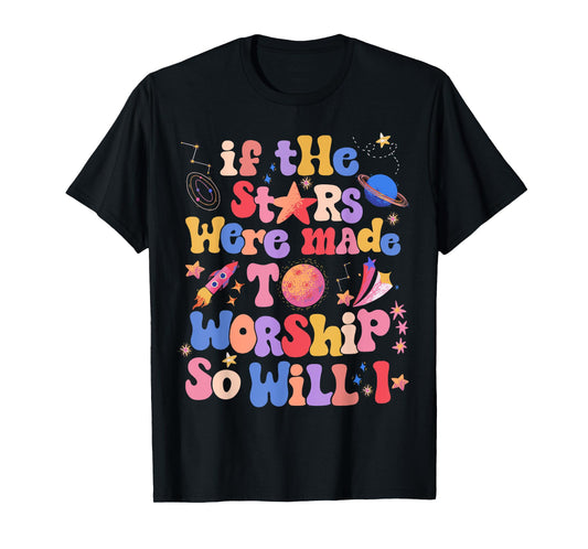 If The Stars Were Made To Worship So Will I T-Shirt