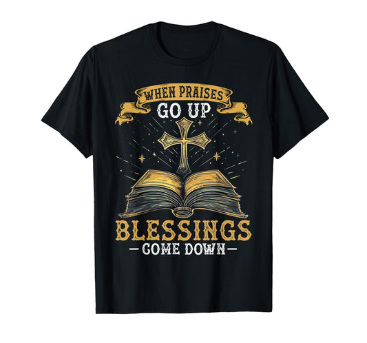 When Praises Go Up Blessings Come Down Faith Christian Gift T-Shirt