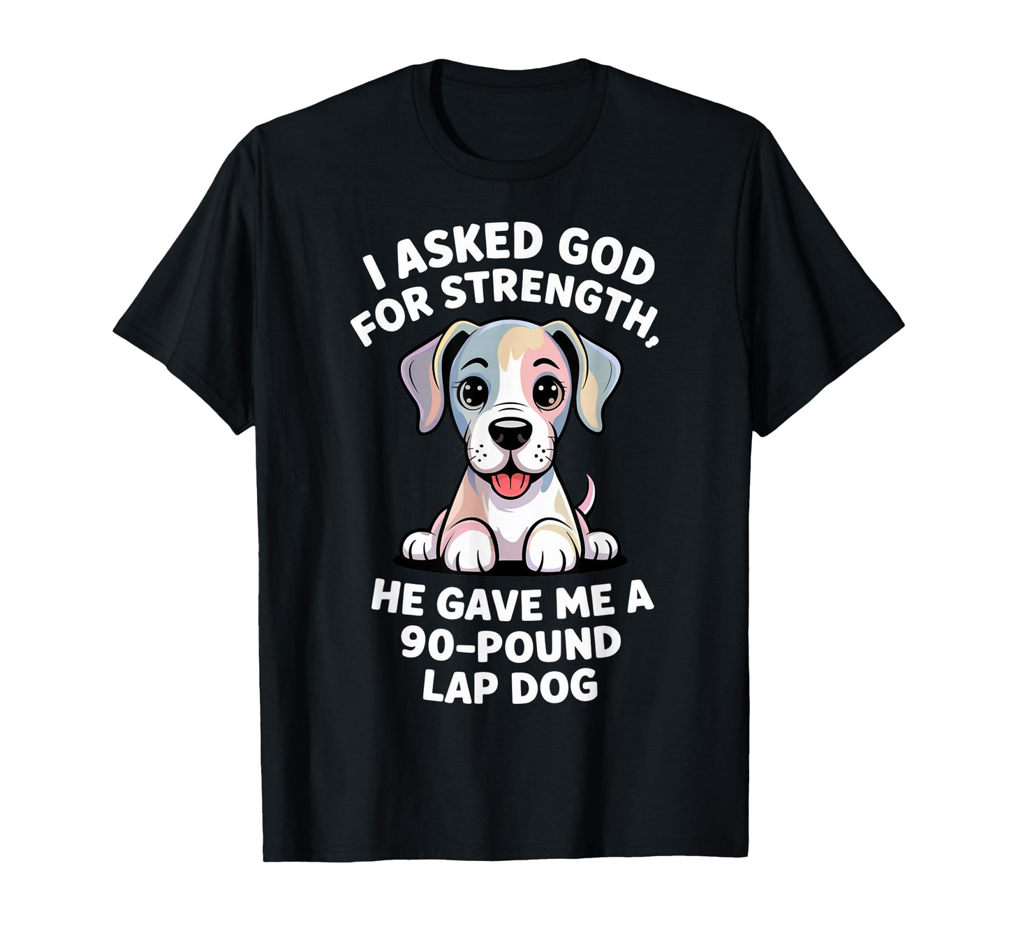 I Asked God for Strength 90-Pound Lap Dog Christian Pets T-Shirt