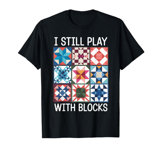 Funny Quilting I Still Play With Blocks Quilt for Women Cute T-Shirt