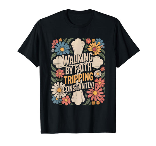 Walking by Faith Tripping Constantly Funny Walk with God T-Shirt