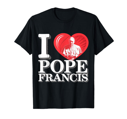 I Heart Love Pope Francis is Dope Prays Catholic Prayers T-Shirt