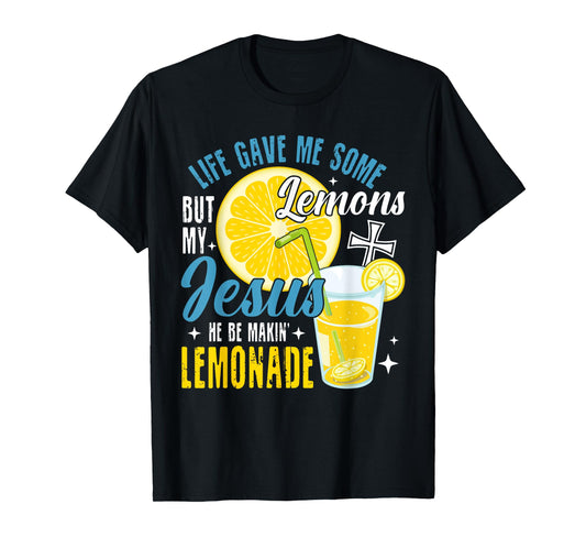 Life Gave Me Some Lemons But My Jesus He Be Making Lemonade T-Shirt