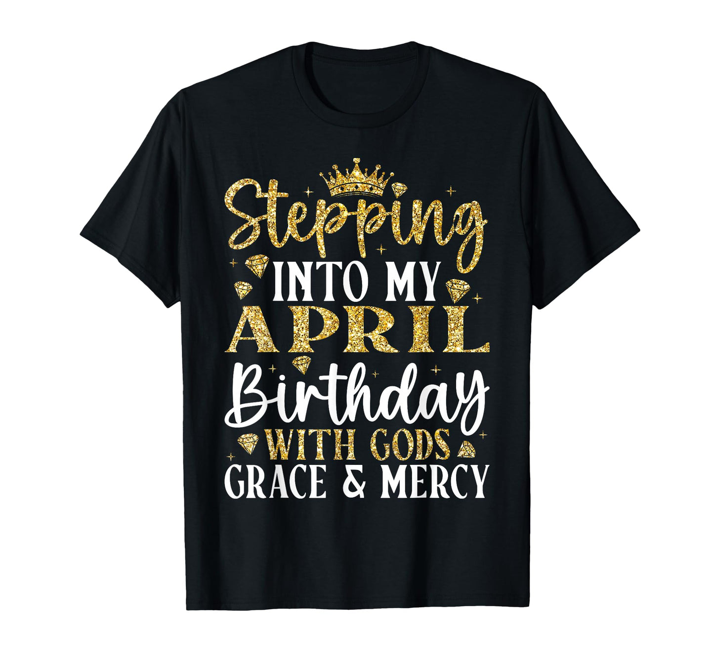 Stepping into My April Birthday with Gods Grace & Mercy T-Shirt