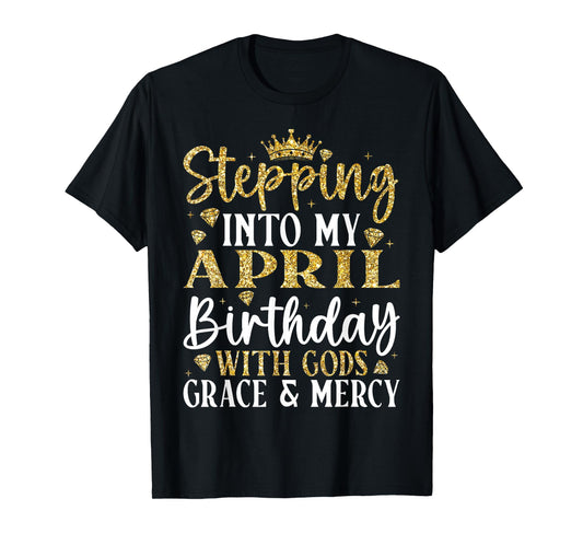 Stepping into My April Birthday with Gods Grace & Mercy T-Shirt