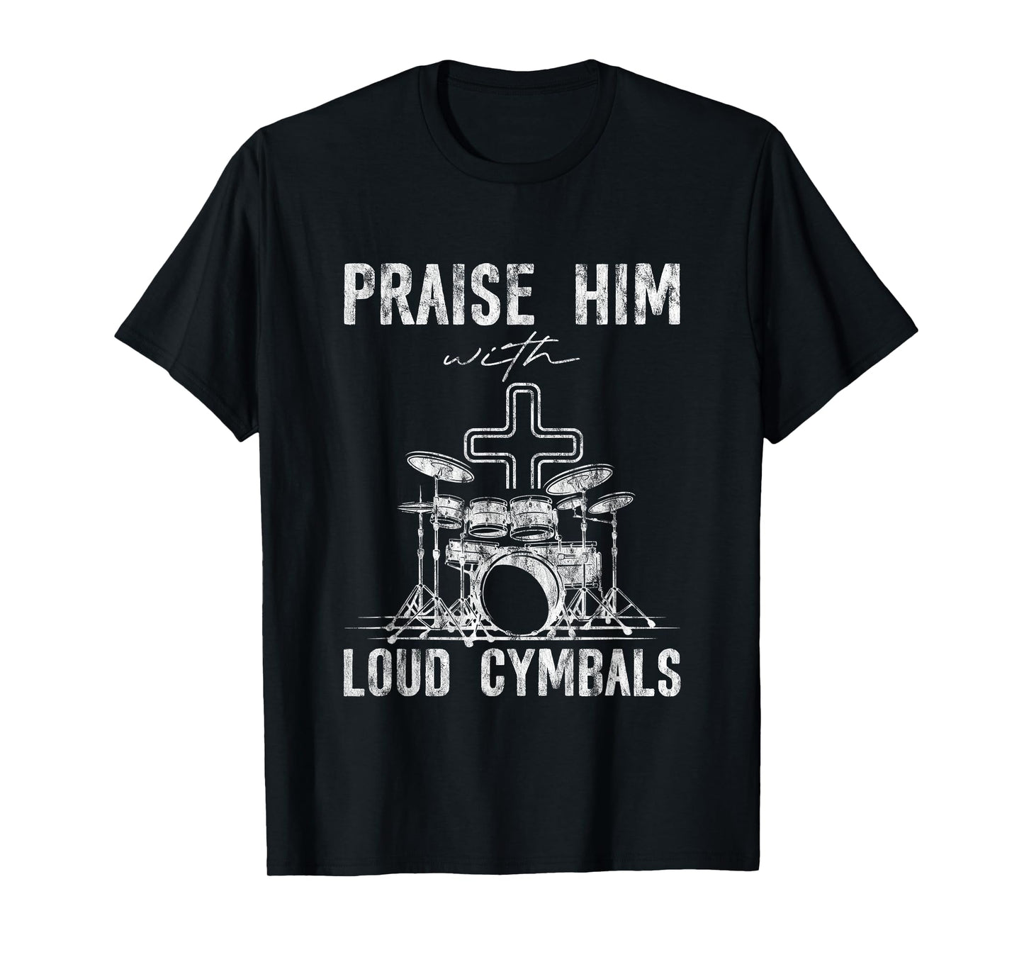 Praise Him With Loud Cymbals Worship Church Drummer -- T-Shirt