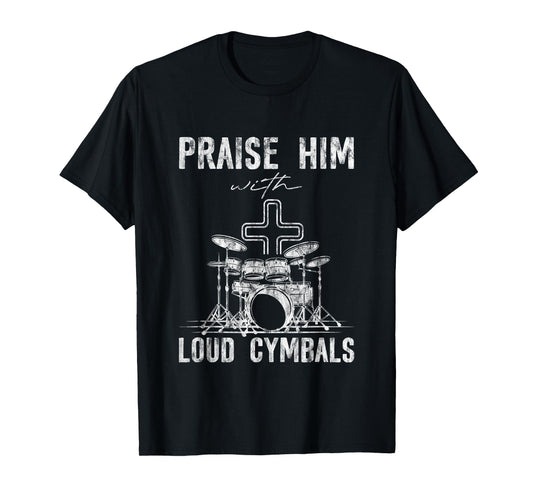 Praise Him With Loud Cymbals Worship Church Drummer -- T-Shirt