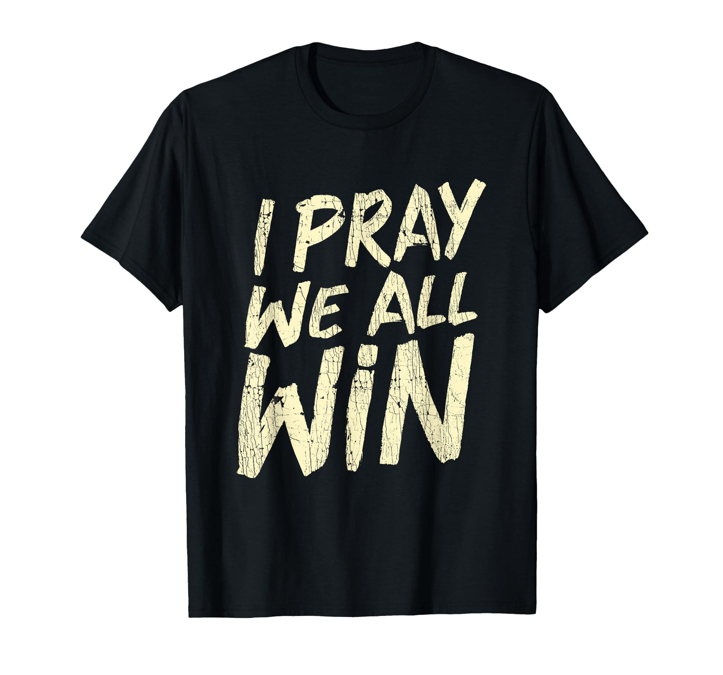 I Pray We All Win Prayer Inspiration Quote T-Shirt