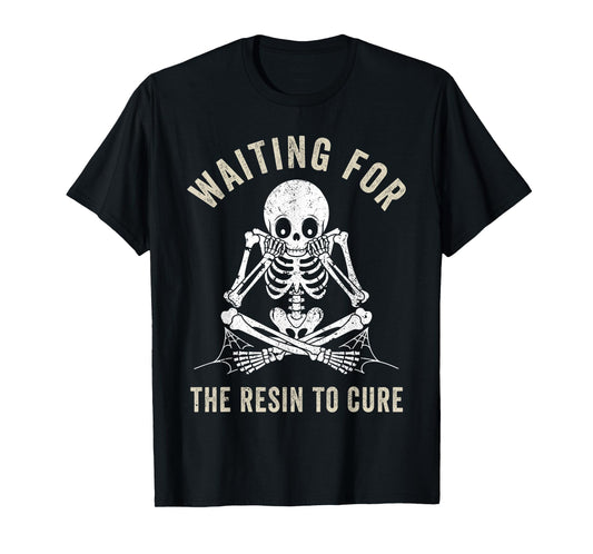 Waiting for the Resin to Cure Funny Epoxy Resin Artist Art T-Shirt