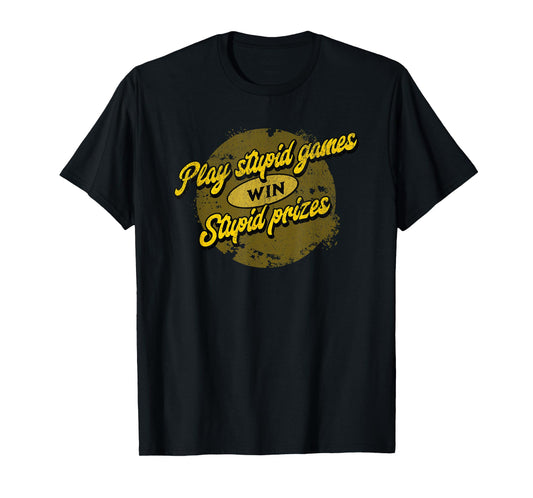 Sarcastic "Play Stupid Games Win Stupid Prizes" T-Shirt