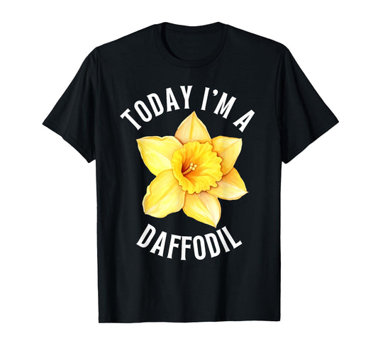 TODAY I'M A DAFFODIL FUNNY FLOWER DAFFODILS T-Shirt