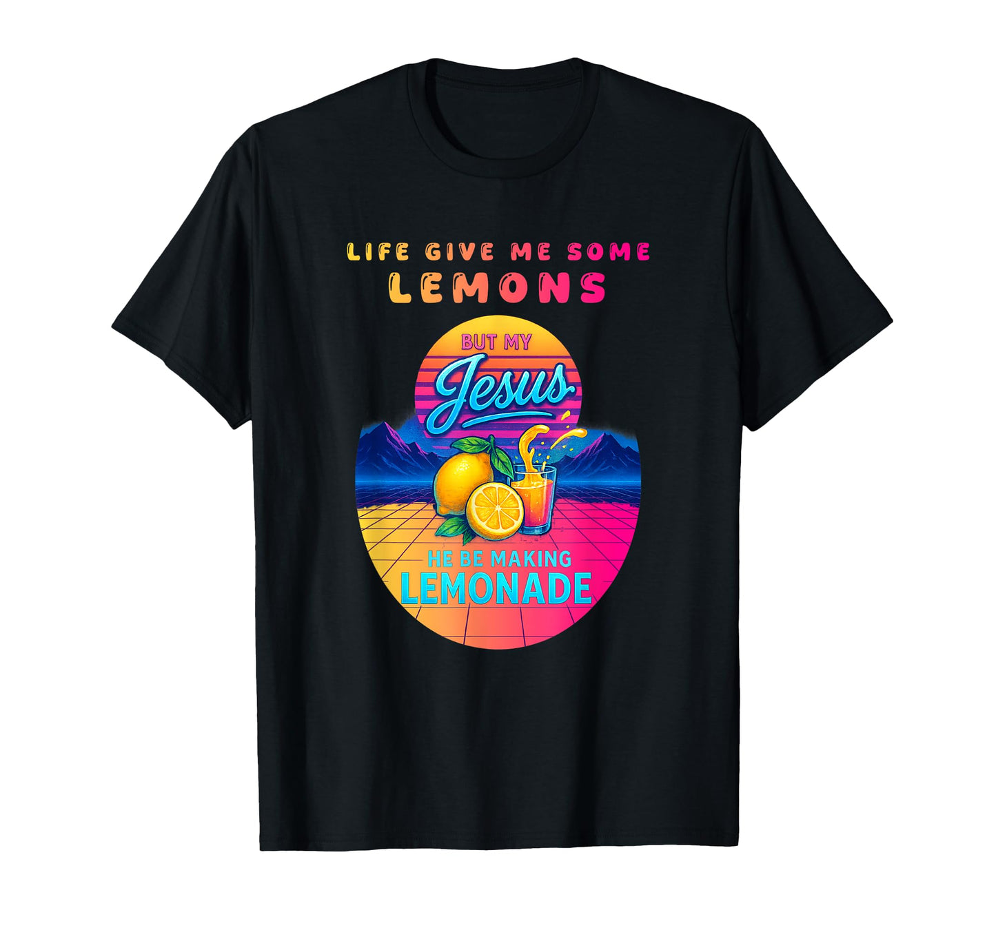 Life Gave Me Some Lemons But My Jesus He Be Making Lemonade T-Shirt