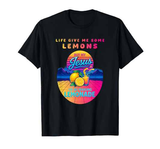 Life Gave Me Some Lemons But My Jesus He Be Making Lemonade T-Shirt