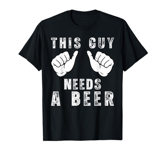 This Guy Needs A Beer - Funny Mens Drinking Gift T-Shirt